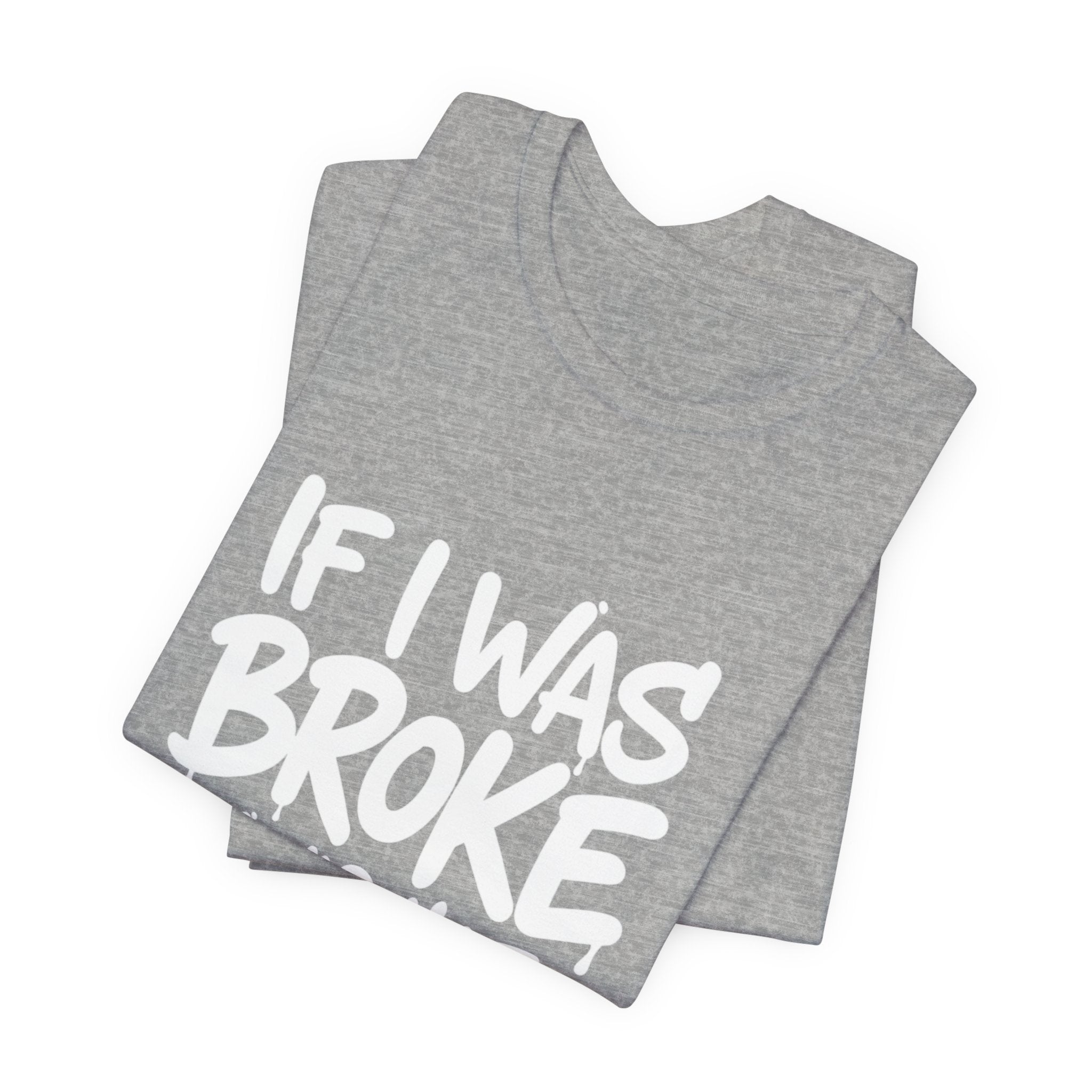 "If I Was Broke I’d Hate Me Too" Graphic Tee