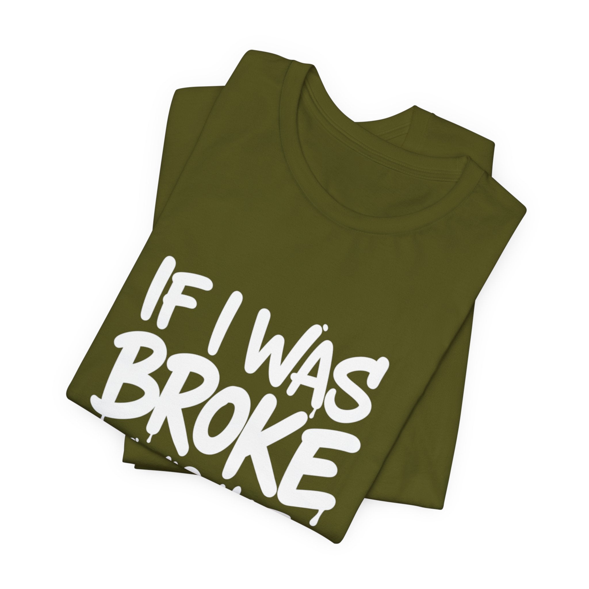 "If I Was Broke I’d Hate Me Too" Graphic Tee