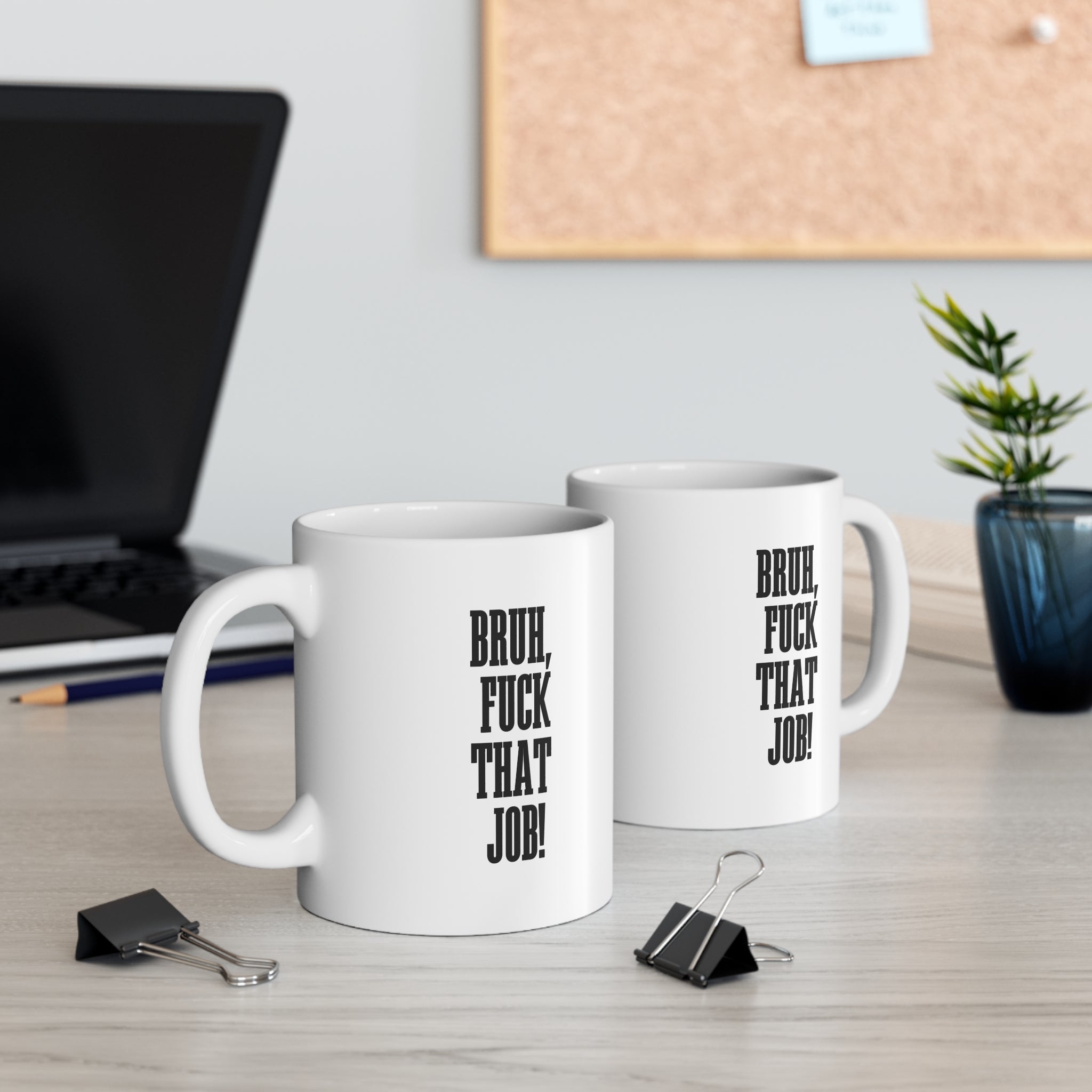 Bruh, Fuck That Job! — Funny 11oz Coffee Cup