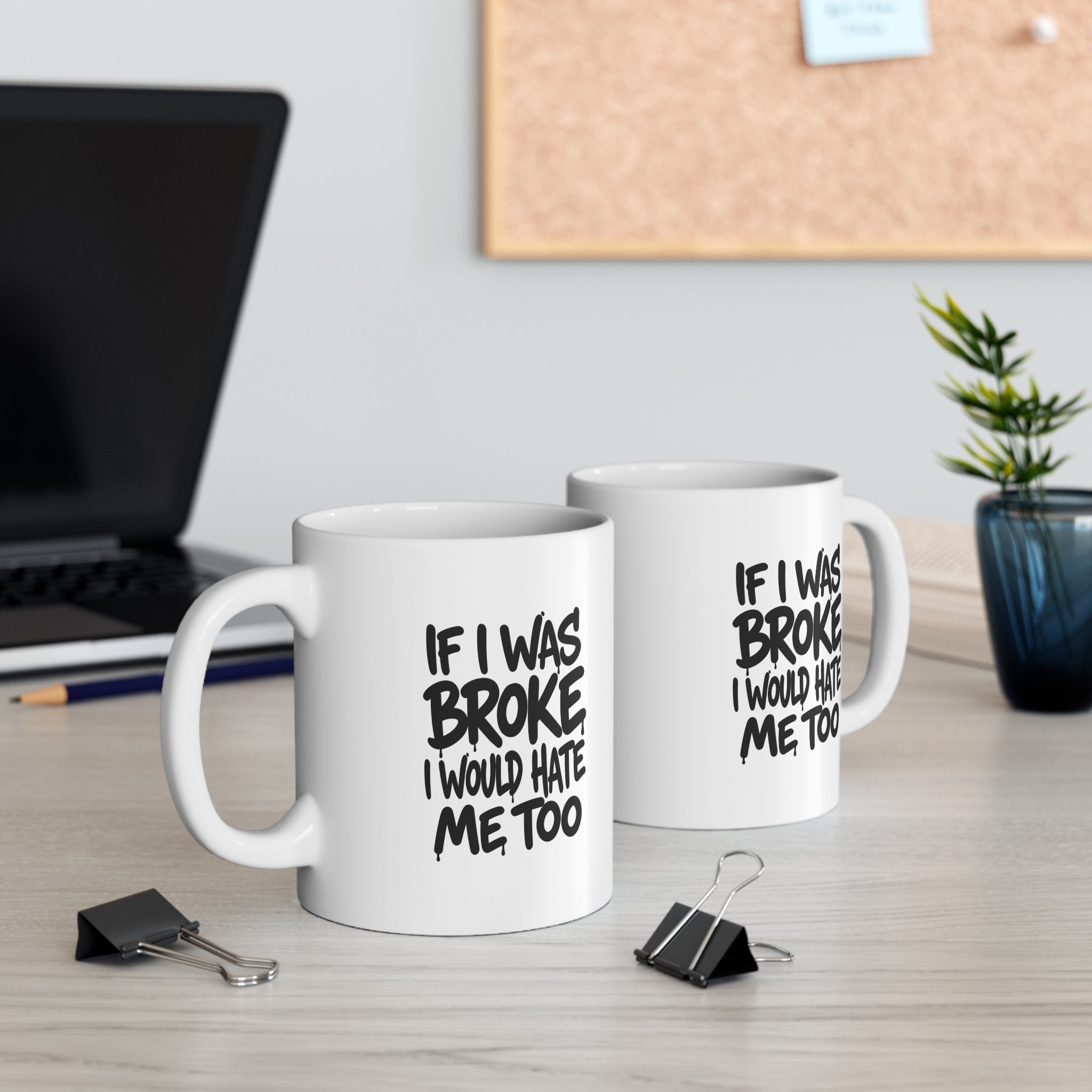 If I Was Broke Mug — Funny 11oz Coffee Cup for CEO's