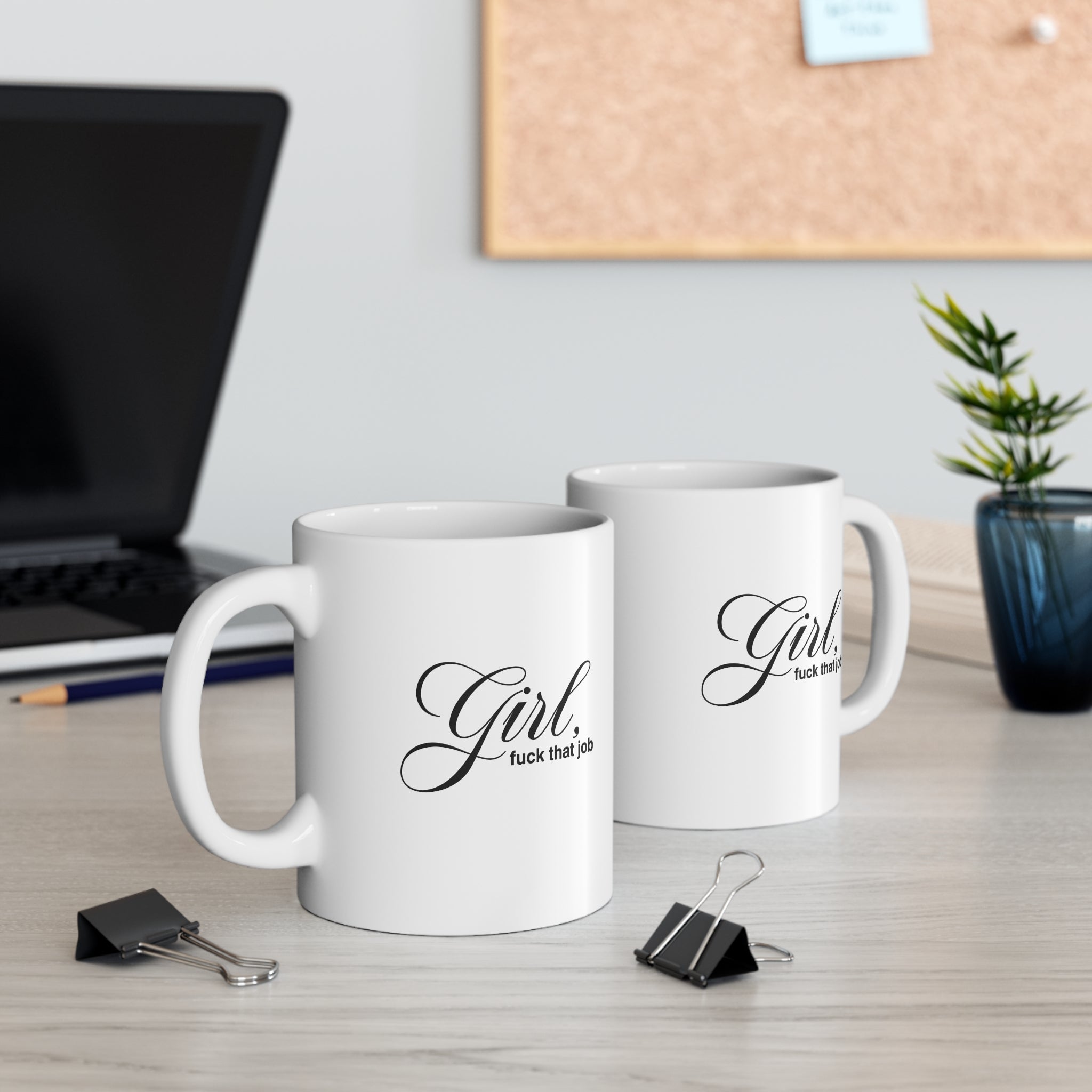 Girl, Fuck That Job — Funny 11oz Coffee Cup