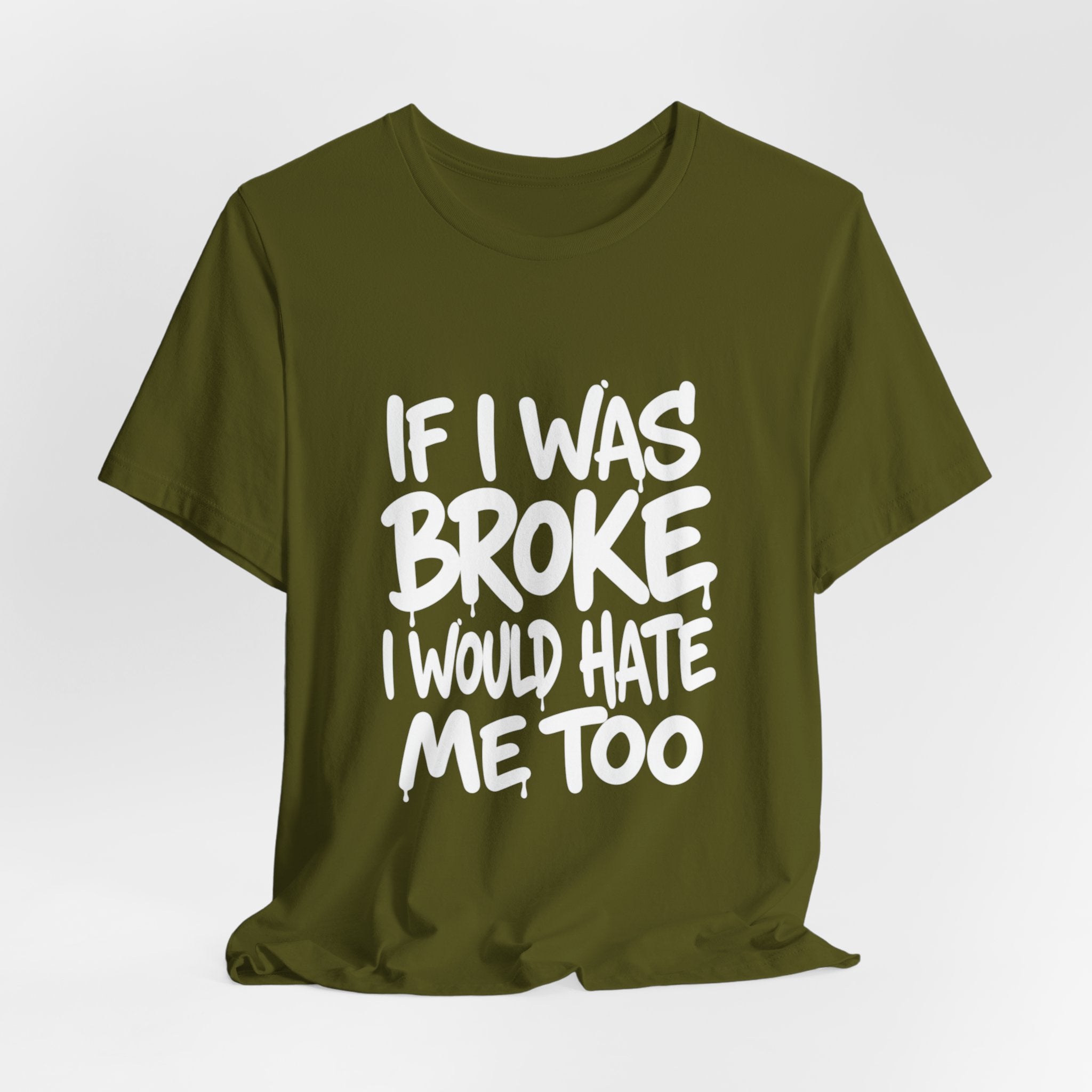 "If I Was Broke I’d Hate Me Too" Graphic Tee