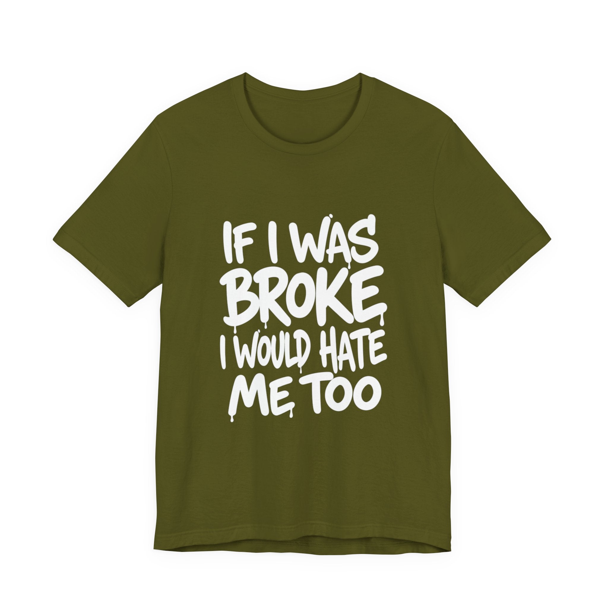 "If I Was Broke I’d Hate Me Too" Graphic Tee