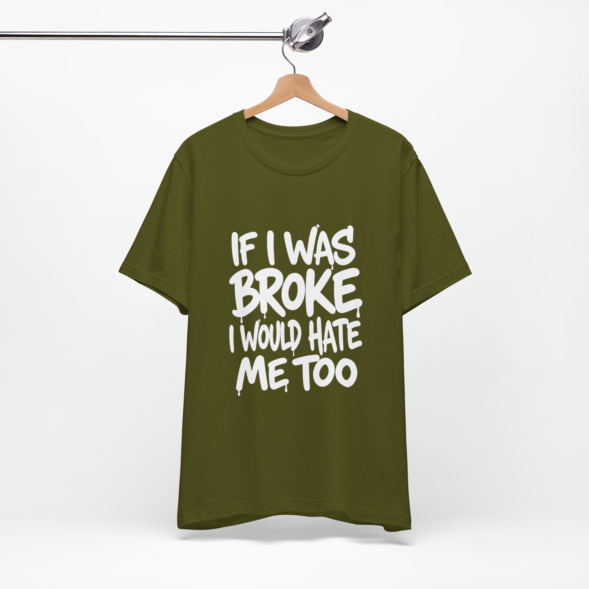 "If I Was Broke I’d Hate Me Too" Graphic Tee