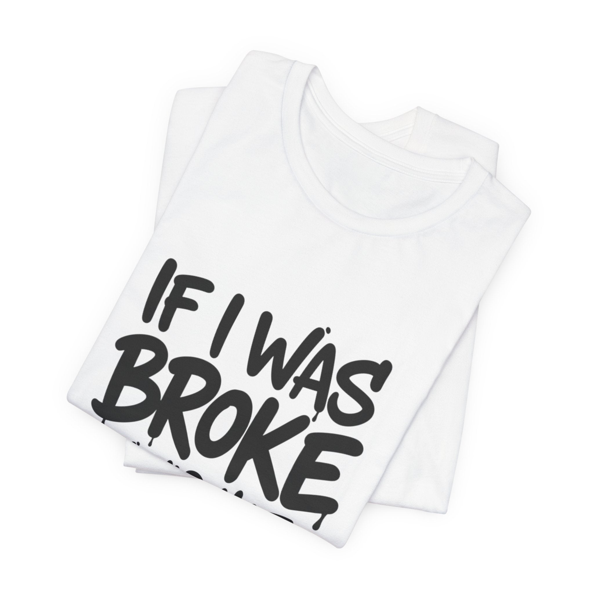 "If I Was Broke I’d Hate Me Too" Graphic Tee